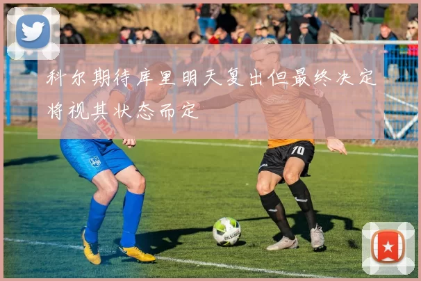 科尔期待库里明天复出但最终决定将视其状态而定