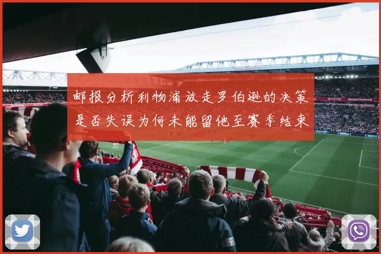 邮报分析利物浦放走罗伯逊的决策是否失误为何未能留他至赛季结束